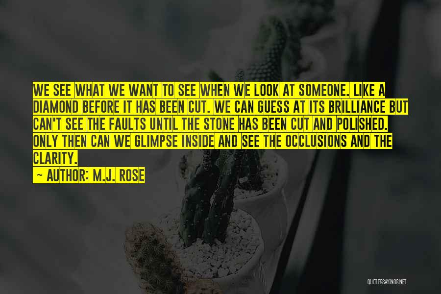 M.J. Rose Quotes: We See What We Want To See When We Look At Someone. Like A Diamond Before It Has Been Cut.