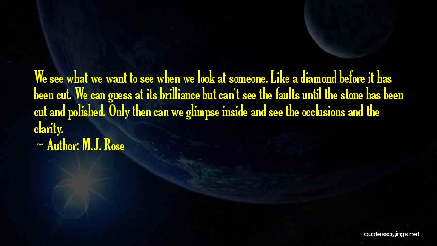 M.J. Rose Quotes: We See What We Want To See When We Look At Someone. Like A Diamond Before It Has Been Cut.