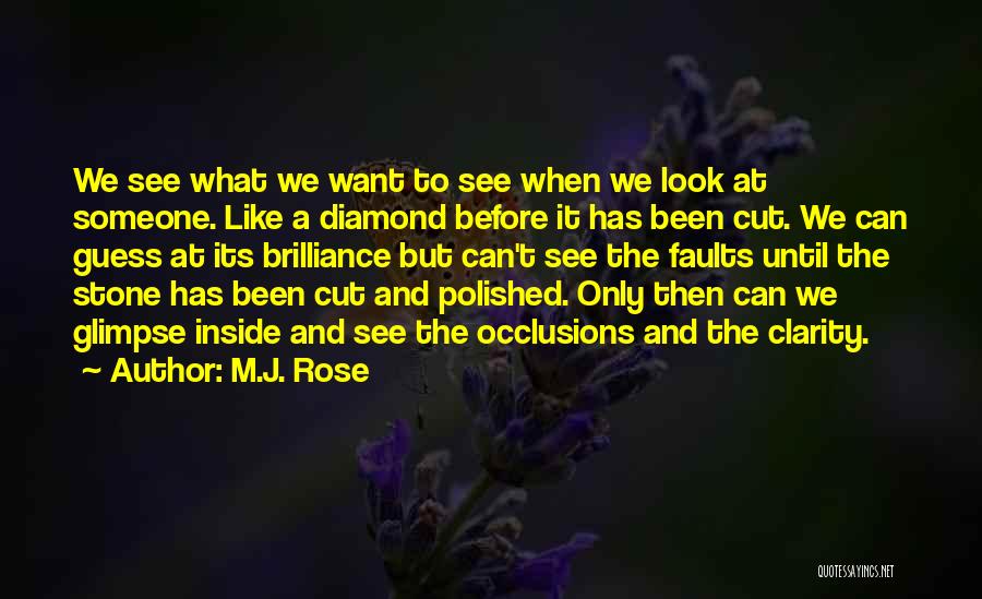 M.J. Rose Quotes: We See What We Want To See When We Look At Someone. Like A Diamond Before It Has Been Cut.