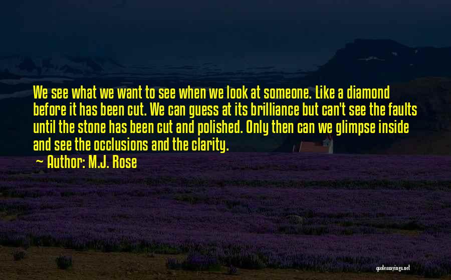 M.J. Rose Quotes: We See What We Want To See When We Look At Someone. Like A Diamond Before It Has Been Cut.