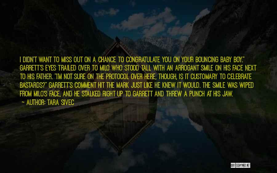 Tara Sivec Quotes: I Didn't Want To Miss Out On A Chance To Congratulate You On Your Bouncing Baby Boy. Garrett's Eyes Trailed
