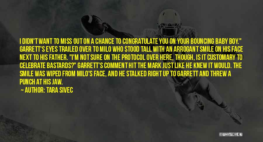 Tara Sivec Quotes: I Didn't Want To Miss Out On A Chance To Congratulate You On Your Bouncing Baby Boy. Garrett's Eyes Trailed