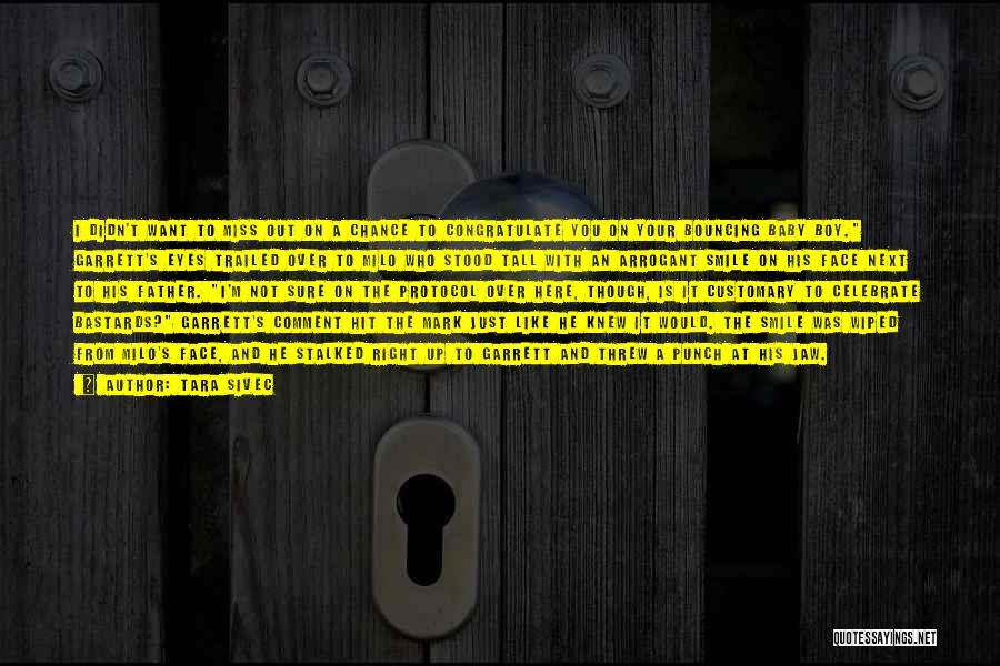 Tara Sivec Quotes: I Didn't Want To Miss Out On A Chance To Congratulate You On Your Bouncing Baby Boy. Garrett's Eyes Trailed