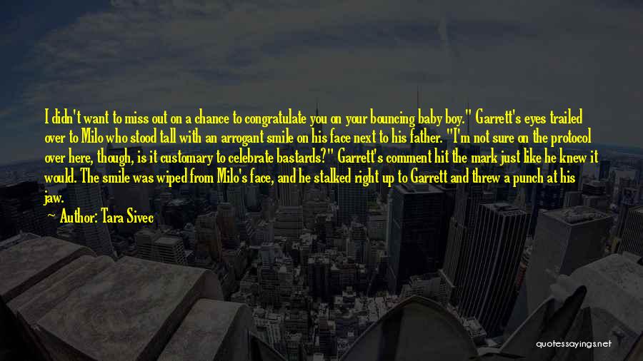 Tara Sivec Quotes: I Didn't Want To Miss Out On A Chance To Congratulate You On Your Bouncing Baby Boy. Garrett's Eyes Trailed