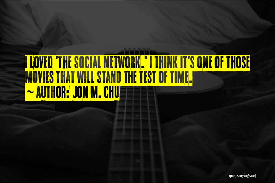 Jon M. Chu Quotes: I Loved 'the Social Network.' I Think It's One Of Those Movies That Will Stand The Test Of Time.