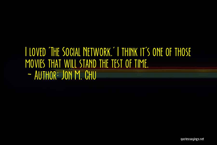 Jon M. Chu Quotes: I Loved 'the Social Network.' I Think It's One Of Those Movies That Will Stand The Test Of Time.
