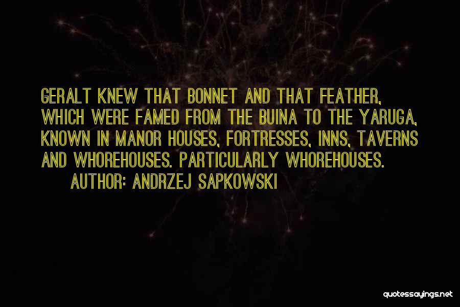 Andrzej Sapkowski Quotes: Geralt Knew That Bonnet And That Feather, Which Were Famed From The Buina To The Yaruga, Known In Manor Houses,