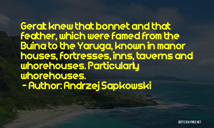 Andrzej Sapkowski Quotes: Geralt Knew That Bonnet And That Feather, Which Were Famed From The Buina To The Yaruga, Known In Manor Houses,