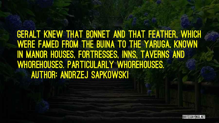Andrzej Sapkowski Quotes: Geralt Knew That Bonnet And That Feather, Which Were Famed From The Buina To The Yaruga, Known In Manor Houses,