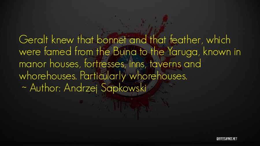 Andrzej Sapkowski Quotes: Geralt Knew That Bonnet And That Feather, Which Were Famed From The Buina To The Yaruga, Known In Manor Houses,