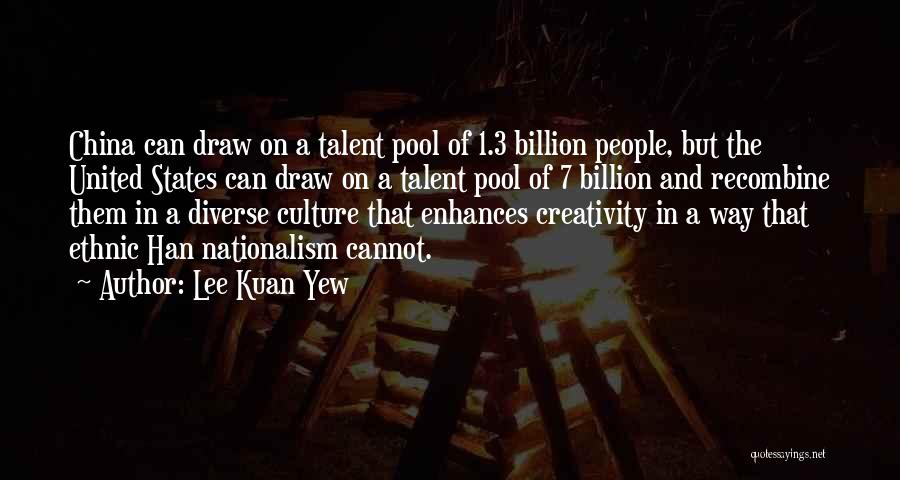 Lee Kuan Yew Quotes: China Can Draw On A Talent Pool Of 1.3 Billion People, But The United States Can Draw On A Talent