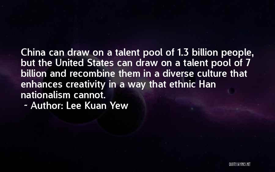 Lee Kuan Yew Quotes: China Can Draw On A Talent Pool Of 1.3 Billion People, But The United States Can Draw On A Talent