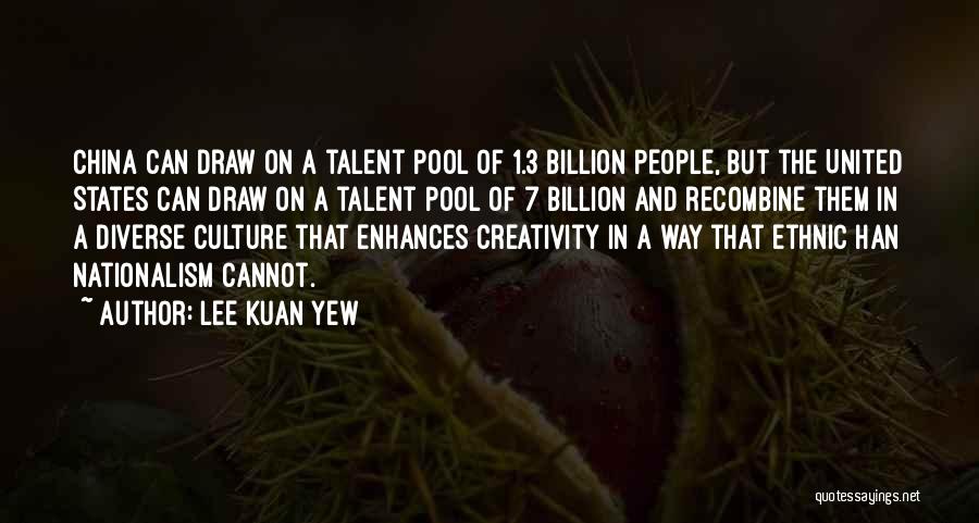 Lee Kuan Yew Quotes: China Can Draw On A Talent Pool Of 1.3 Billion People, But The United States Can Draw On A Talent