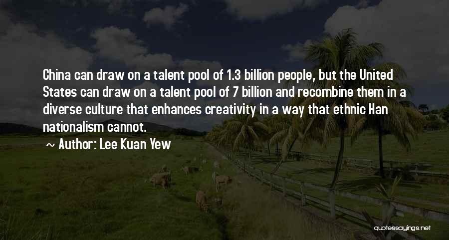 Lee Kuan Yew Quotes: China Can Draw On A Talent Pool Of 1.3 Billion People, But The United States Can Draw On A Talent