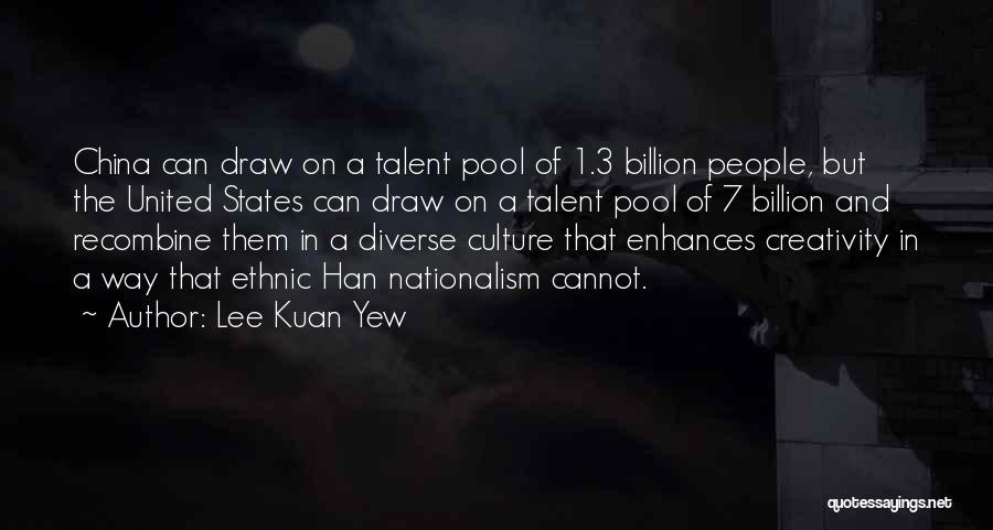 Lee Kuan Yew Quotes: China Can Draw On A Talent Pool Of 1.3 Billion People, But The United States Can Draw On A Talent