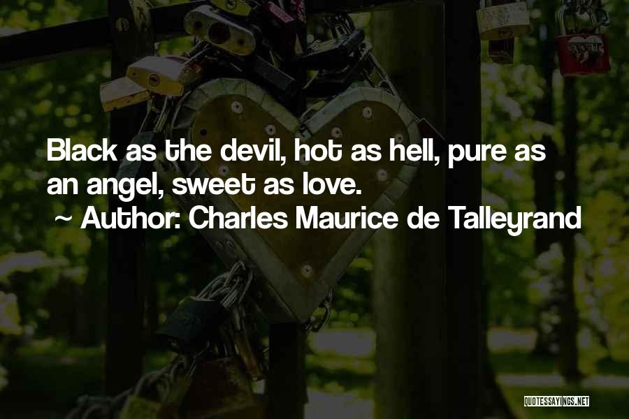 Charles Maurice De Talleyrand Quotes: Black As The Devil, Hot As Hell, Pure As An Angel, Sweet As Love.