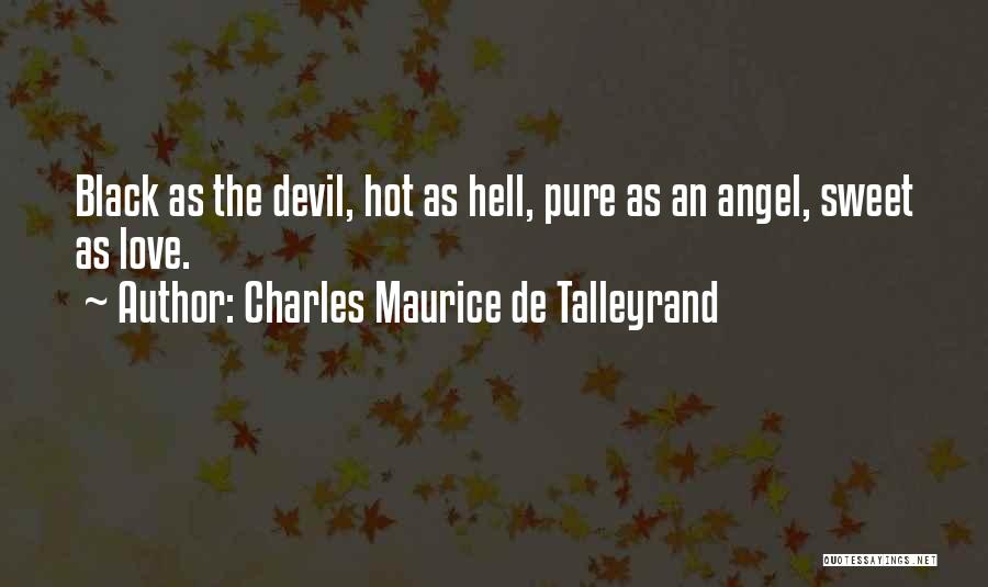 Charles Maurice De Talleyrand Quotes: Black As The Devil, Hot As Hell, Pure As An Angel, Sweet As Love.
