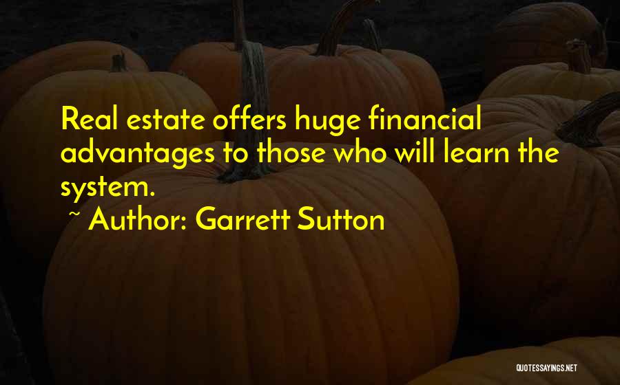 Garrett Sutton Quotes: Real Estate Offers Huge Financial Advantages To Those Who Will Learn The System.