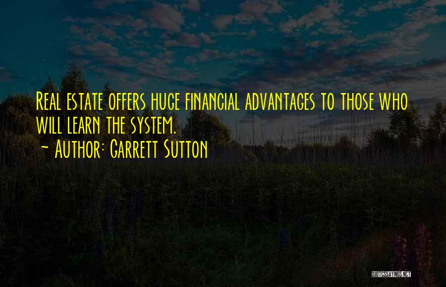 Garrett Sutton Quotes: Real Estate Offers Huge Financial Advantages To Those Who Will Learn The System.