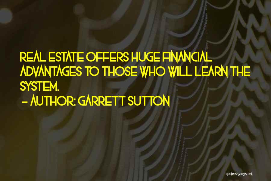 Garrett Sutton Quotes: Real Estate Offers Huge Financial Advantages To Those Who Will Learn The System.
