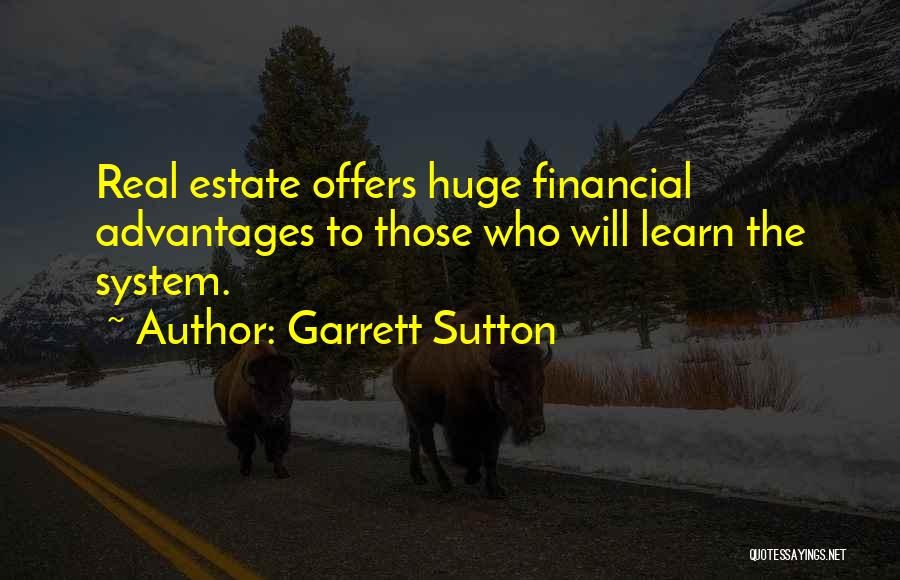 Garrett Sutton Quotes: Real Estate Offers Huge Financial Advantages To Those Who Will Learn The System.