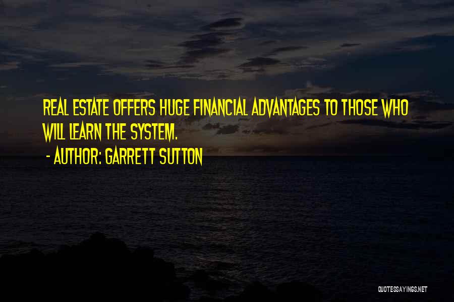 Garrett Sutton Quotes: Real Estate Offers Huge Financial Advantages To Those Who Will Learn The System.