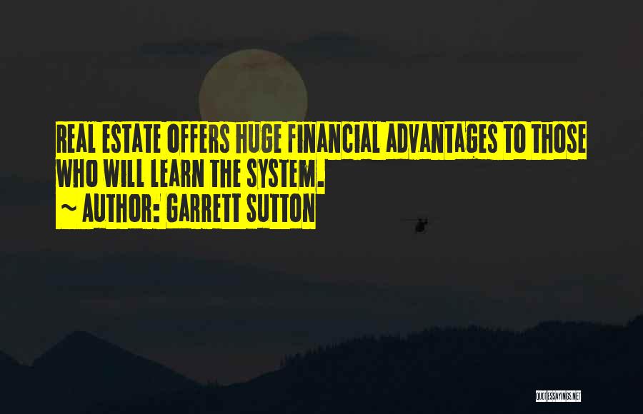 Garrett Sutton Quotes: Real Estate Offers Huge Financial Advantages To Those Who Will Learn The System.