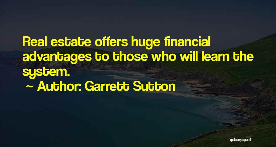 Garrett Sutton Quotes: Real Estate Offers Huge Financial Advantages To Those Who Will Learn The System.