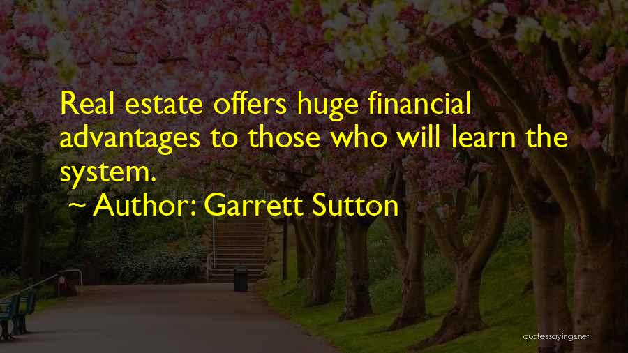 Garrett Sutton Quotes: Real Estate Offers Huge Financial Advantages To Those Who Will Learn The System.