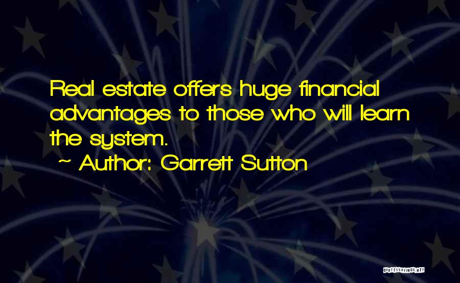 Garrett Sutton Quotes: Real Estate Offers Huge Financial Advantages To Those Who Will Learn The System.