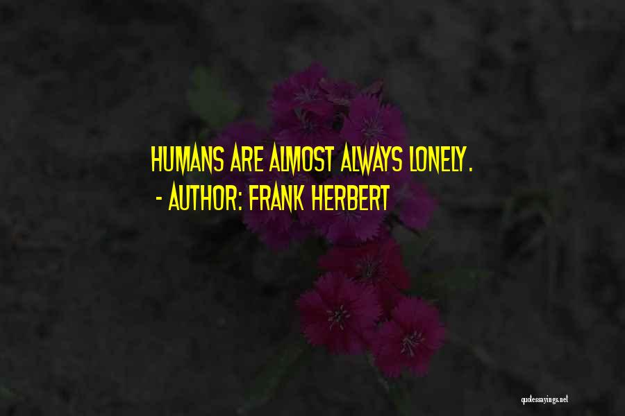 Frank Herbert Quotes: Humans Are Almost Always Lonely.