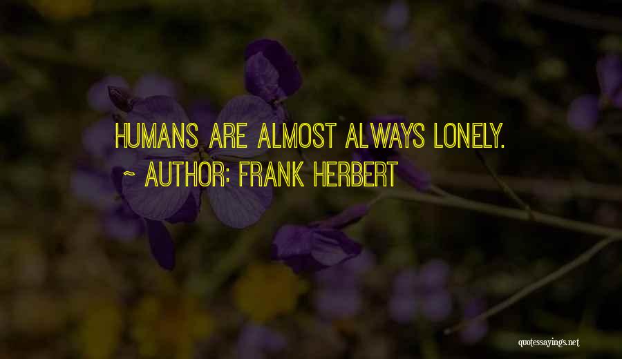 Frank Herbert Quotes: Humans Are Almost Always Lonely.