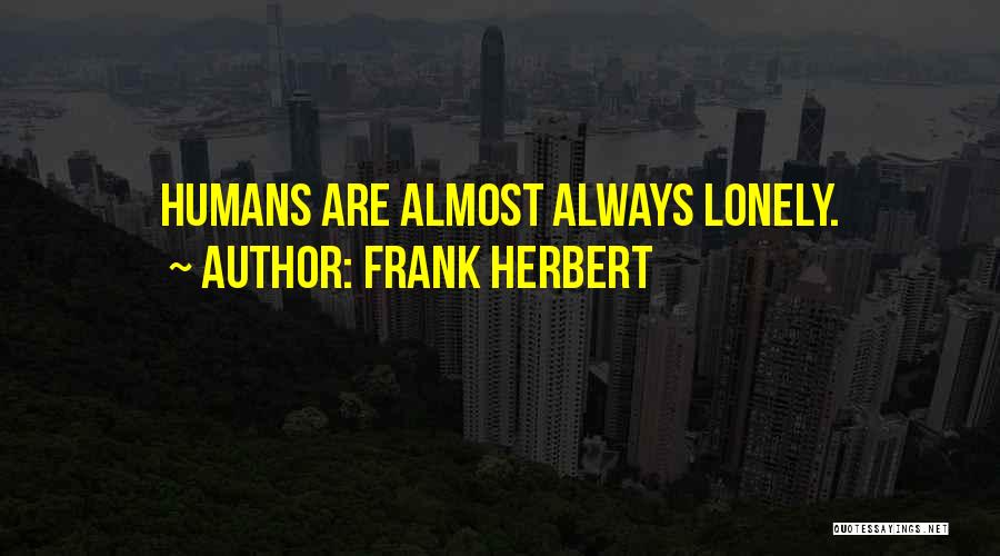 Frank Herbert Quotes: Humans Are Almost Always Lonely.
