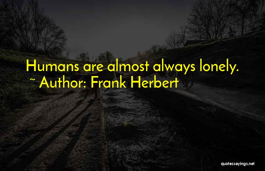 Frank Herbert Quotes: Humans Are Almost Always Lonely.