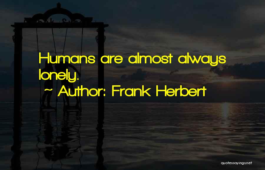 Frank Herbert Quotes: Humans Are Almost Always Lonely.