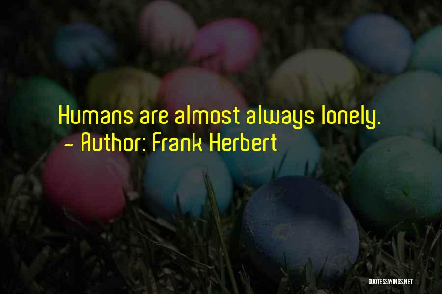 Frank Herbert Quotes: Humans Are Almost Always Lonely.