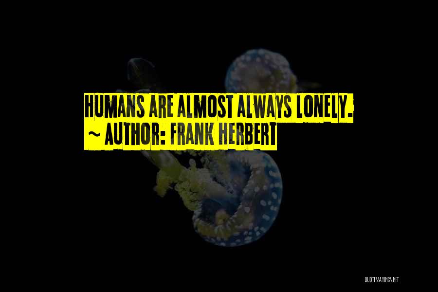 Frank Herbert Quotes: Humans Are Almost Always Lonely.