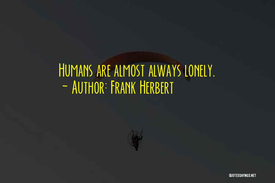 Frank Herbert Quotes: Humans Are Almost Always Lonely.