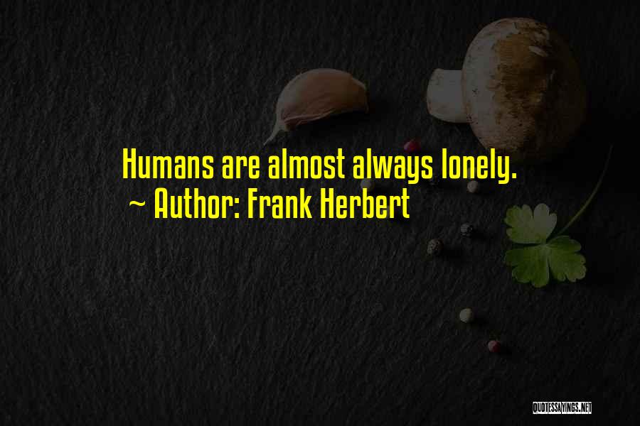 Frank Herbert Quotes: Humans Are Almost Always Lonely.