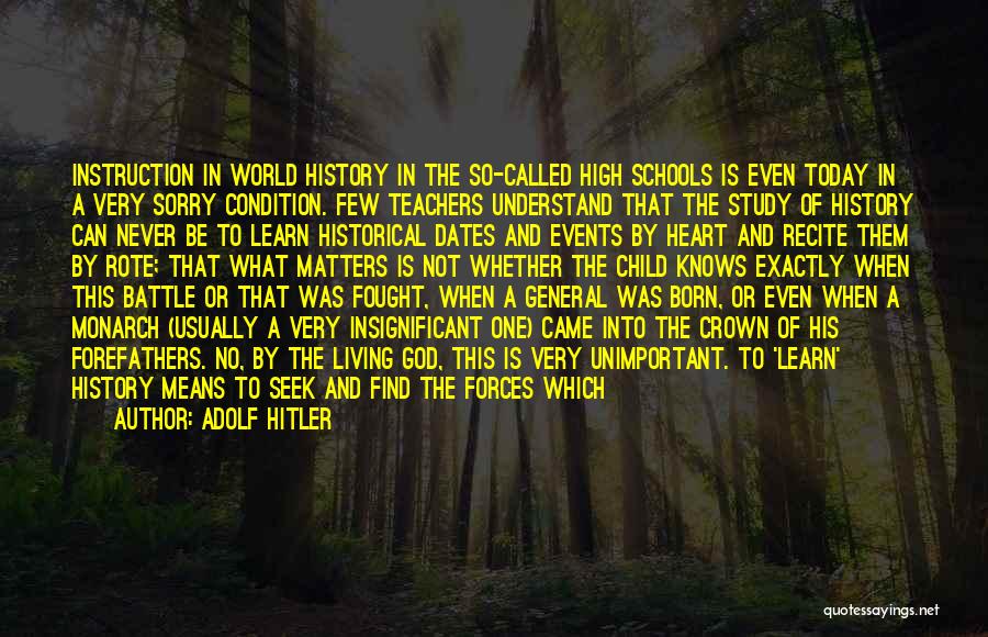 Adolf Hitler Quotes: Instruction In World History In The So-called High Schools Is Even Today In A Very Sorry Condition. Few Teachers Understand