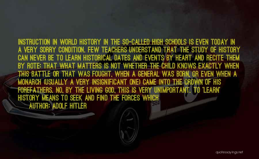 Adolf Hitler Quotes: Instruction In World History In The So-called High Schools Is Even Today In A Very Sorry Condition. Few Teachers Understand