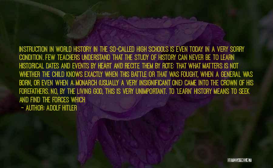 Adolf Hitler Quotes: Instruction In World History In The So-called High Schools Is Even Today In A Very Sorry Condition. Few Teachers Understand