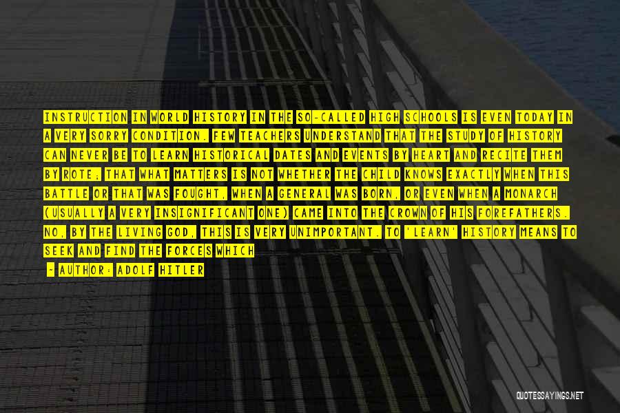 Adolf Hitler Quotes: Instruction In World History In The So-called High Schools Is Even Today In A Very Sorry Condition. Few Teachers Understand