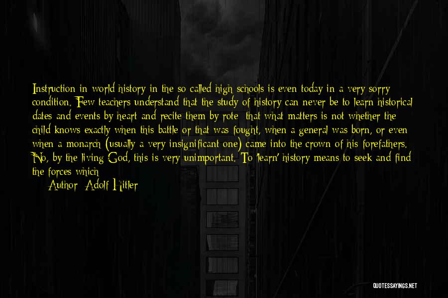 Adolf Hitler Quotes: Instruction In World History In The So-called High Schools Is Even Today In A Very Sorry Condition. Few Teachers Understand