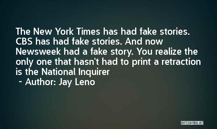Jay Leno Quotes: The New York Times Has Had Fake Stories. Cbs Has Had Fake Stories. And Now Newsweek Had A Fake Story.