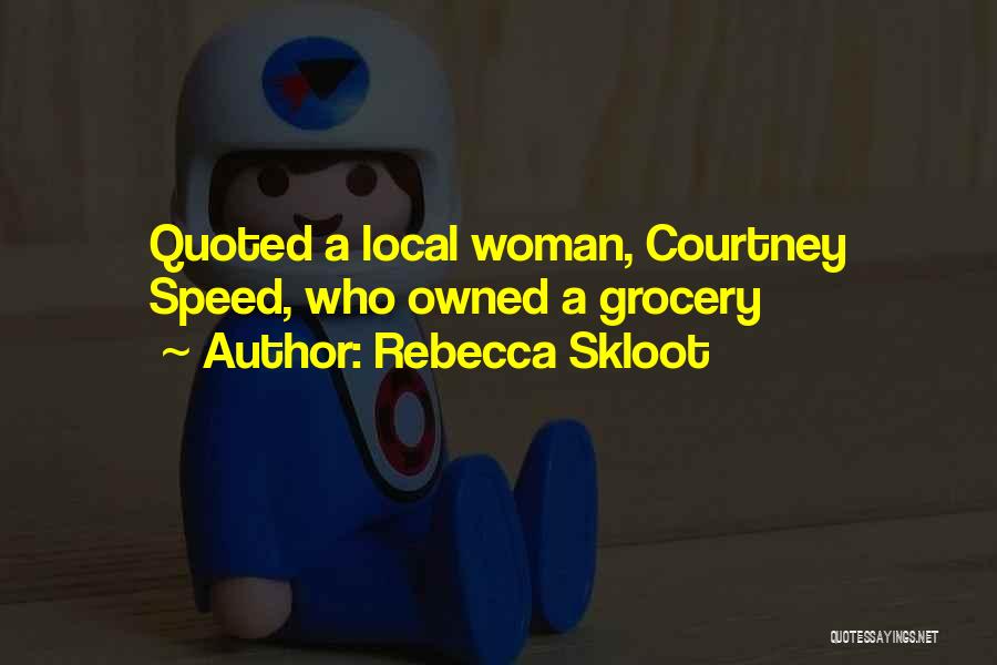 Rebecca Skloot Quotes: Quoted A Local Woman, Courtney Speed, Who Owned A Grocery