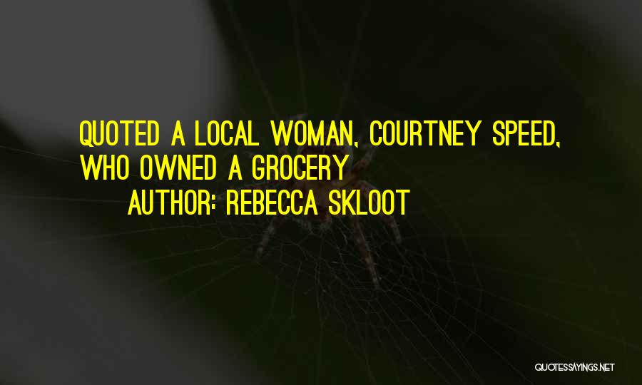 Rebecca Skloot Quotes: Quoted A Local Woman, Courtney Speed, Who Owned A Grocery