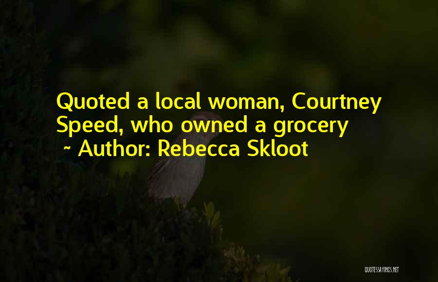 Rebecca Skloot Quotes: Quoted A Local Woman, Courtney Speed, Who Owned A Grocery