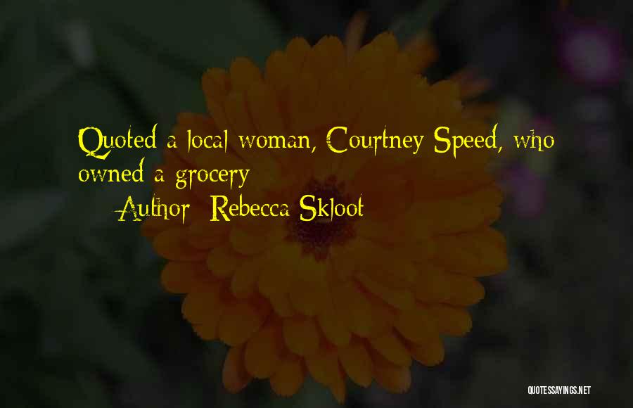 Rebecca Skloot Quotes: Quoted A Local Woman, Courtney Speed, Who Owned A Grocery