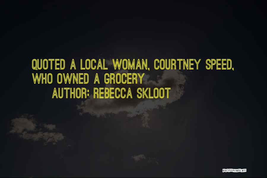 Rebecca Skloot Quotes: Quoted A Local Woman, Courtney Speed, Who Owned A Grocery